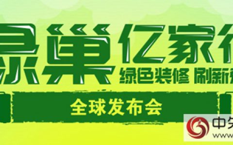 创新推动家装产业发展 “绿巢亿家行”全球发布会将在南京举行