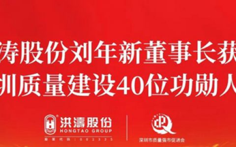 洪涛股份刘年新董事长获颁“深圳质量建设40位功勋人物”殊荣