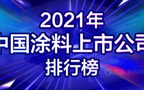2021年中国涂料上市公司排行榜发布！21家涂企占中国涂料全年营收9%