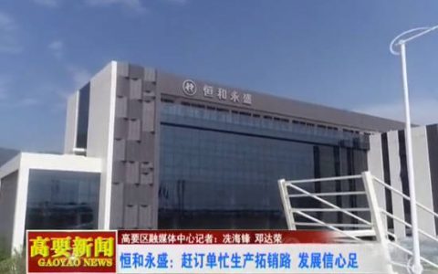 能耗双控下，恒和永盛赶订单、忙生产、拓销路，发展信心足