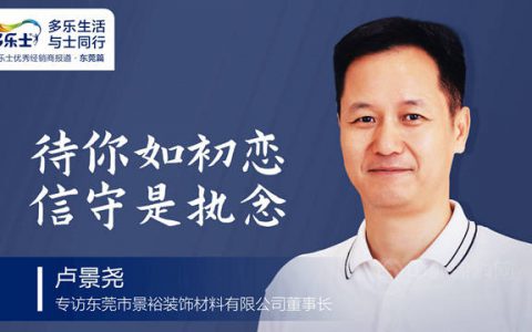 卢景尧：待你如初恋，信守是执念——专访多乐士优秀经销商、东莞市景裕装饰材料有限公司董事长卢景尧