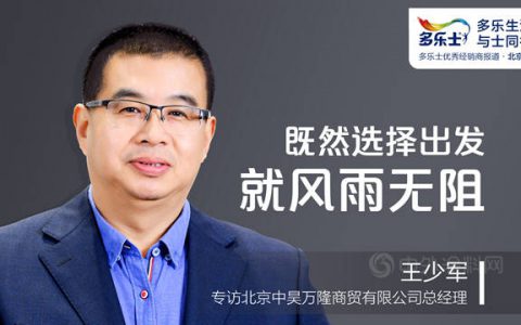 王少军：既然选择出发，就风雨无阻 ——专访多乐士优秀经销商、北京中昊万隆商贸有限公司总经理王少军