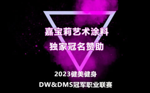 嘉宝莉再度独家冠名！2023年DW&DMS健美健身冠军职业联赛