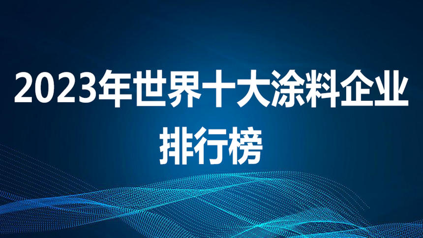 2023年世界十大涂料企业排行榜出炉！中国涂企何时打破十强格局