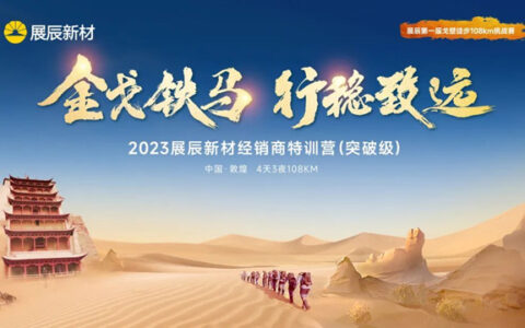 金戈铁马，行稳致远 丨 2023展辰新材经销商特训营（突破级）敦煌开营