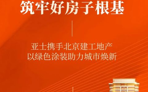 筑牢好房子根基：亚士携手北京建工地产，以绿色涂装助力城市焕新