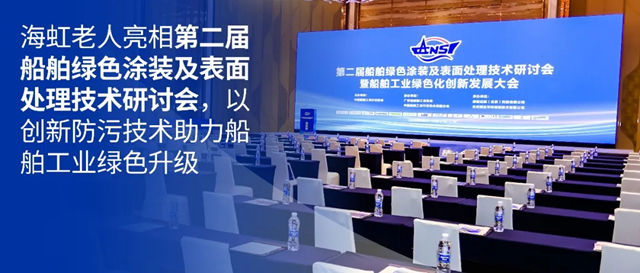 海虹老人亮相第二届船舶绿色涂装及表面处理技术研讨会，以创新防污技术助力船舶工业绿色升级