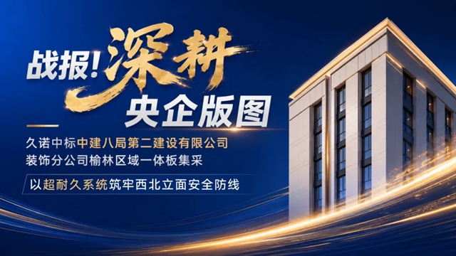 深耕中建系!久诺斩获八局装饰分公司集采,以超耐久系统筑牢西北立面安全防线