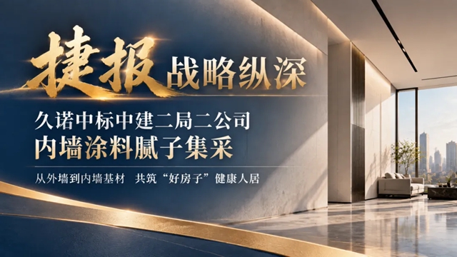 再下一城，战略纵深｜久诺中标中建二局二公司内墙涂料腻子集采，以超耐久系统筑牢室内健康防线